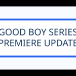 GOOD BOY SERIES - PREMIERE UPDATE